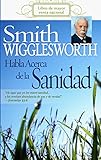 Smith Wigglesworth habla acerca de la sanidad (Spanish Edition) by Smith Wigglesworth