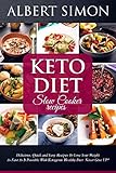Keto Diet Slow Cooker Recipes: Delicious, Quick and Easy Recipes to Lose Your Weight as Fast as It P