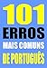 101 ERROS MAIS COMUNS DE PORTUGUÊS (Portuguese Edition)
