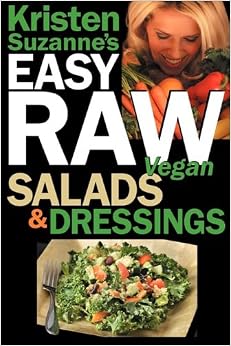 Kristen Suzanne's EASY Raw Vegan Salads & Dressings: Fun & Easy Raw Food Recipes for Making the World's Most Delicious & Healthy Salads for Yourself, Your Family & Entertaining, by Kristen Suzanne