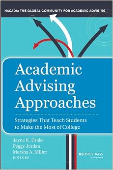 Academic Advising Approaches: Strategies That Teach Students to Make the Most of College Academic Advising Approaches: Strategies That Teach Students to Make the Most of College