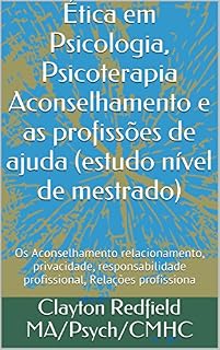 Livro Ética em Psicologia, Psicoterapia Aconselhamento e as profissões de ajuda (estudo nível de mestrado): Os Aconselhamento relacionamento, privacidade, responsabilidade ... profissional, Relações profissiona