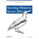 Securing Windows Server 2003: Hands-On Advice for Securing and Implementing Windows Server 2003
