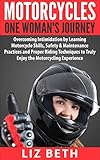 Motorcycles: One Woman's Journey. Overcoming Intimidation by Learning Motorcycle Skills, Safety & Maintenance Practices and Proper Riding Techniques to ... Proper Riding Techniques, Maintenance)