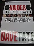 Paperback Under the Bar: Twelve Lessons of Life from the World of Powerlifting Book