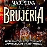 Brujería: The Ultimate Guide to Folk Magic and