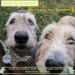 His Name was Brownie: Close Encounters with Dogs, People, and Other Ridiculous Animals by [Roller, Judi M.]