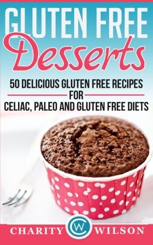 Gluten Free: Desserts - 50 Delicious Gluten Free Recipes For Celiac, Paleo And Gluten Free Diets