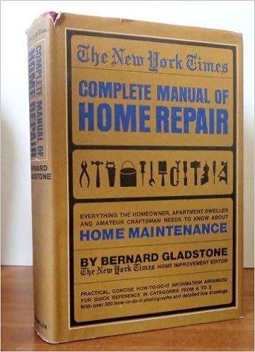 The New York Times Complete Manual Of Home Repair Everything The Homeowner Apartment Dweller And Amateur Craftsman Needs To Know About Home Maintenance Bernard Gladstone Amazon Com Books