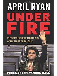 Under Fire: Reporting from the Front Lines of the Trump White House