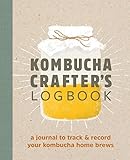 Kombucha Crafter's Logbook: A Journal to Track and Record Your Kombucha Home Brews by 