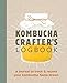 Kombucha Crafter's Logbook: A Journal to Track and Record Your Kombucha Home Brews by 