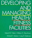 Developing and Managing Health-Fitness Facilities, Patton, Robert W. and Grantham, William C., 0873222032