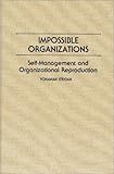 Impossible Organizations : Self-Management and Organizational Reproduction, Stryjan, Yohanan, 0313267952