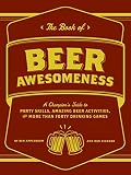 The Book of Beer Awesomeness: A Champion's Guide to Party Skills, Amazing Beer Activities, and More by 