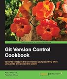 Git Version Control Cookbook - 90 Recipes to Transform your Development Workflow and Boost Productiv by Aske Olsson, Rasmus Voss
