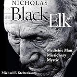 Nicholas Black Elk: Medicine Man, Missionary, Mystic by