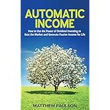 Automatic Income: How to Use the Power of Dividend Investing to Beat the Market and Generate Passive Income for Life (Wealth Building Series)