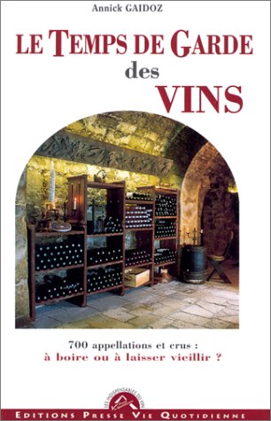 Le temps de garde de vos vins. 700 appellations et crus : à boire ou à laisser vieillir ? by (Hardcover)