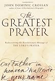 The Greatest Prayer: Rediscovering the Revolutionary Message of the Lord's Prayer