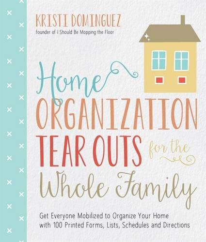 Home Organization Tear Outs for the Whole Family: Get Everyone Mobilized to Organize Your Home with 100 Printed Forms, Lists, Schedules and Directions