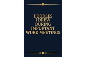 Doodles I Drew During Important Work Meetings: Funny Gift Notebook Journal For Co-workers, Family and Friends: | Lined Notebook / Journal Gift, 120 pages, 6x9, Soft Cover, Matte Finish