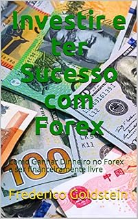 Livro Investir e ter Sucesso com Forex: Como Ganhar Dinheiro no Forex e ser financeiramente livre
