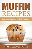 Muffin Recipes: Delicious Homemade Muffin Recipes by Kim Salvatore