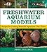 Freshwater Aquarium Models: Recipes for Creating Beautiful Aquariums That Thrive