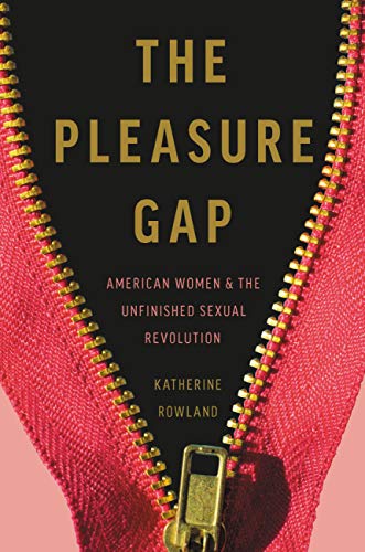 The Pleasure Gap American Women And The Unfinished Sexual