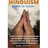 HINDUISM: Hinduism for Beginners: Guide to Understanding Hinduism and the Hindu Religion, Beliefs, Customs, Rituals, Gods, Ma