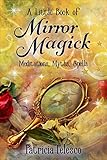 A Little Book of Mirror Magick: Spells, Scrying & Psychic Development for Witches, Wiccans and Pagan by 