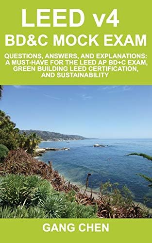 LEED v4 BD&C Mock Exam: Questions, answers, and explanations: A must-have for the LEED AP BD+C Exam, green building LEED certification, and sustainability: Volume 3 (LEED Exam Guide Series)