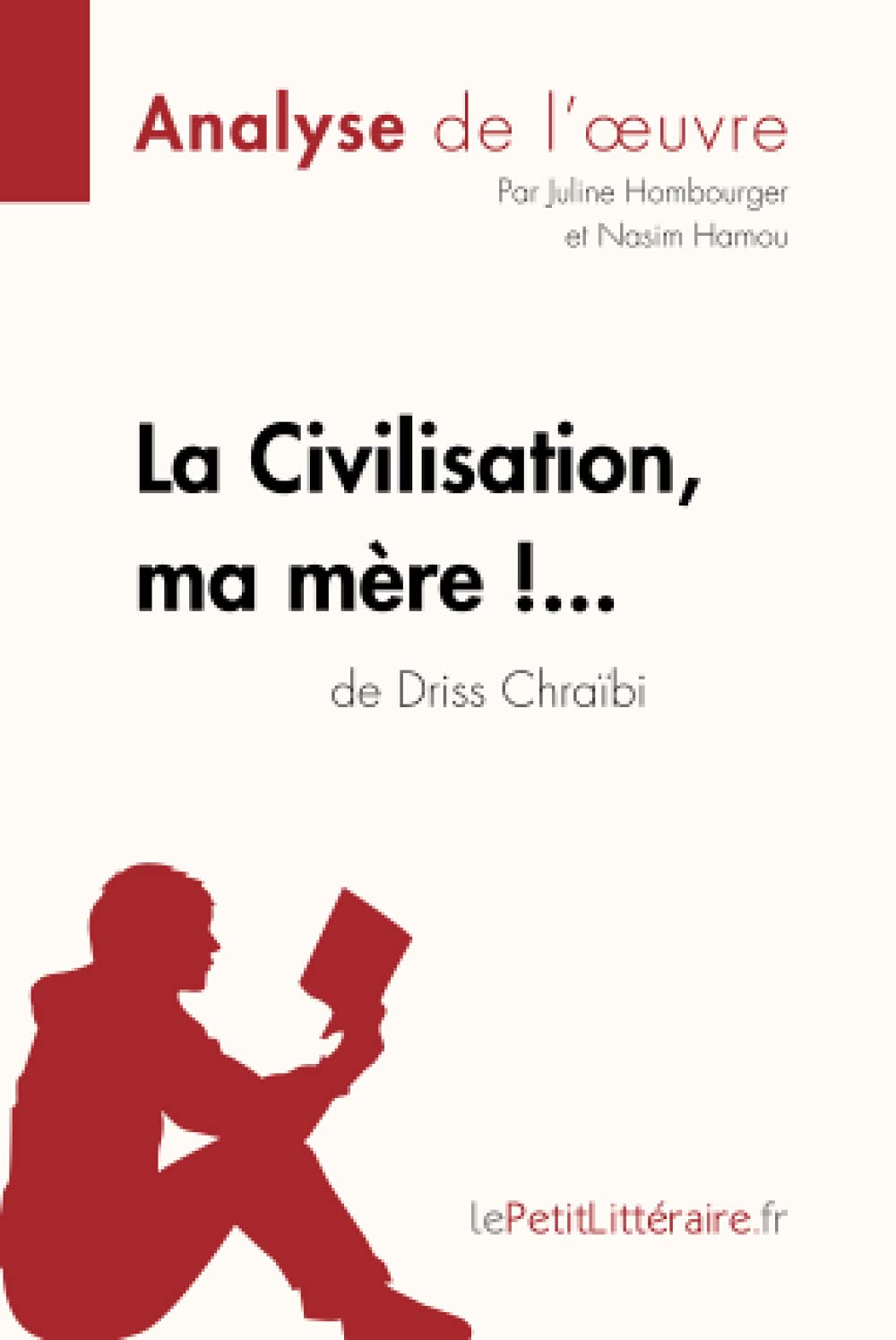 La Civilisation Ma Mere De Driss Chraibi Analyse De L Oeuvre Comprendre La Litterature Avec Lepetitlitteraire Fr Hombourger Juline Hamou Nasim Lepetitlitteraire Amazon Fr Livres