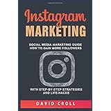Instagram Marketing: Social Media Marketing Guide: How to Gain More Followers With Step-by-Step Strategies and Life-Hacks