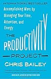 The Productivity Project: Accomplishing More by Managing Your Time, Attention, and Energy