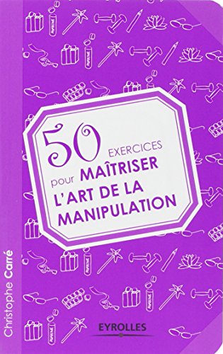 50 exercices pour maîtriser l'art de la manipulation