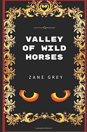 Valley Of Wild Horses: By Zane Grey - Illustrated
