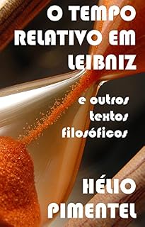 Livro O tempo relativo em Leibniz e outros textos filosóficos: Leibniz, Platão, Aristóteles, Agostinho, Tomás de Aquino, Descartes, Kant
