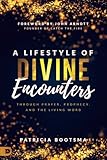 A Lifestyle of Divine Encounters: Through Prayer, Prophecy, and the Living Word by Patricia Bootsma, John Arnott