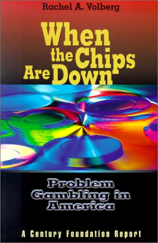 When the Chips Are Down: Problem Gambling in America (Century Foundation Report) by Rachel A. Volberg