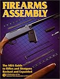 Firearms Assembly: The NRA Guide to Rifles and Shotguns, Revised and Expanded Edition by 