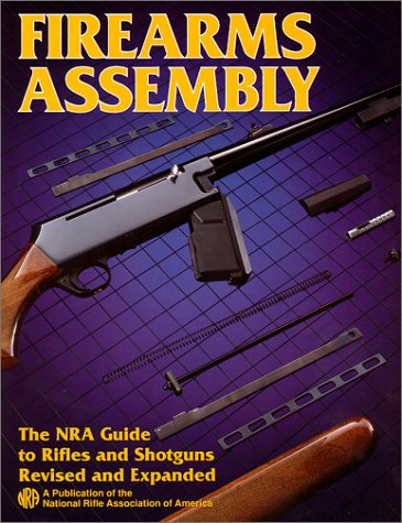 Firearms Assembly: The NRA Guide to Rifles and Shotguns, Revised and Expanded Edition by 