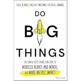 Do Big Things: The Simple Steps Teams Can Take to Mobilize Hearts and Minds, and Make an Epic Impact