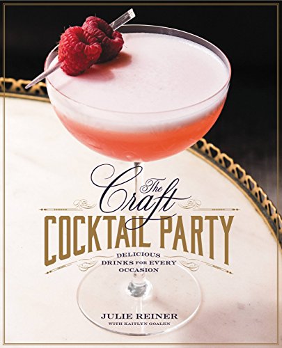The Craft Cocktail Party: Delicious Drinks for Every Occasion by Julie Reiner