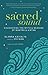 Sacred Sound: Discovering the Myth and Meaning of Mantra and Kirtan