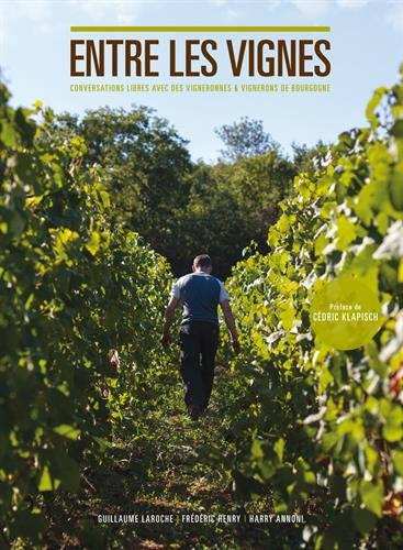 Entre les vignes : Conversations libres avec des vigneronnes et vignerons de Bourgogne by (Paperback)