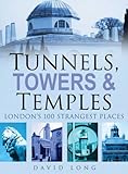 "Tunnels, Towers and Temples London's 100 Strangest Places" av David Long