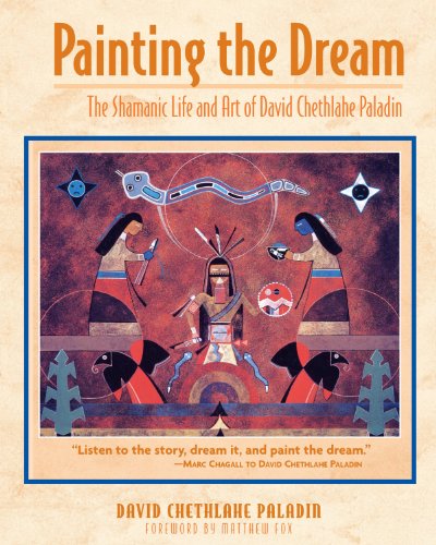 Painting the Dream: The Shamanic Life and Art of David Chethlahe Paladin by David Chethlahe Paladin