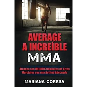 AVERAGE a INCREIBLE MMA: Alcance sus MEJORES Combates de Artes Marciales con una Actitud Adecuada (Spanish Edition)